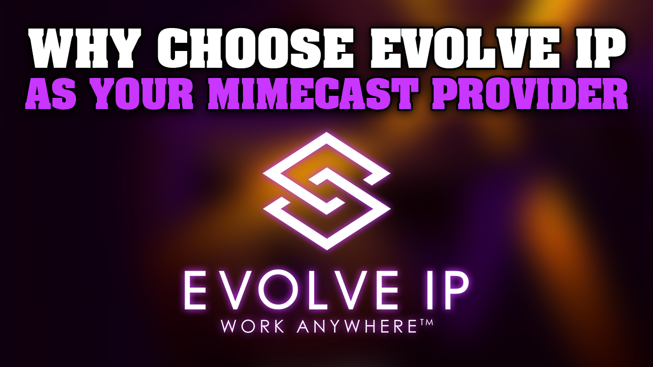 Why Choose Evolve IP As Your Mimecast Provider